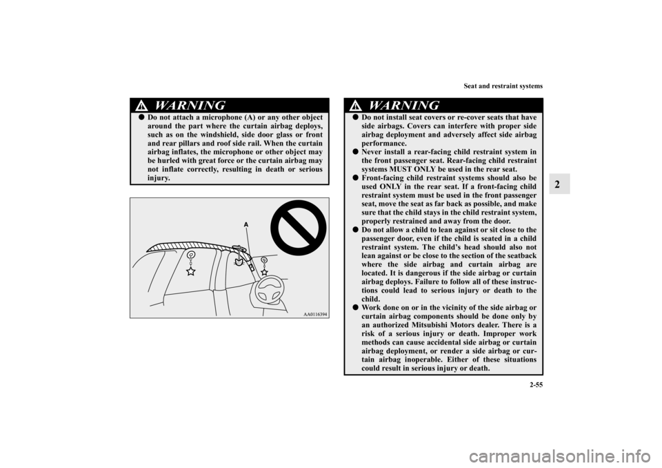 MITSUBISHI MIRAGE 2014 6.G Owners Manual Seat and restraint systems
2-55
2
WA R N I N G
!Do not attach a microphone (A) or any other object
around the part where the curtain airbag deploys,
such as on the windshield, side door glass or fron