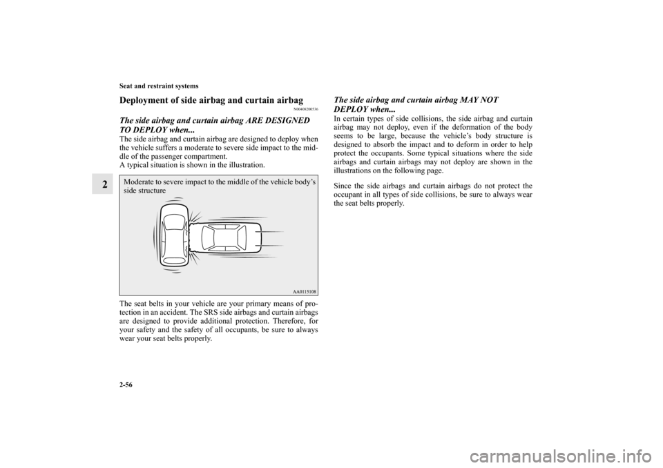MITSUBISHI MIRAGE 2014 6.G Owners Guide 2-56 Seat and restraint systems
2
Deployment of side airbag and curtain airbag
N00408200536
The side airbag and curtain airbag ARE DESIGNED 
TO DEPLOY when...The side airbag and curtain airbag are des