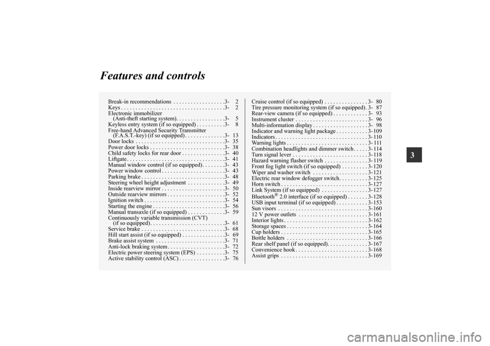 MITSUBISHI MIRAGE 2014 6.G User Guide 3
Features and controls
Break-in recommendations  . . . . . . . . . . . . . . . . . .3- 2
Keys . . . . . . . . . . . . . . . . . . . . . . . . . . . . . . . . . . . .3- 2
Electronic immobilizer 
(Anti