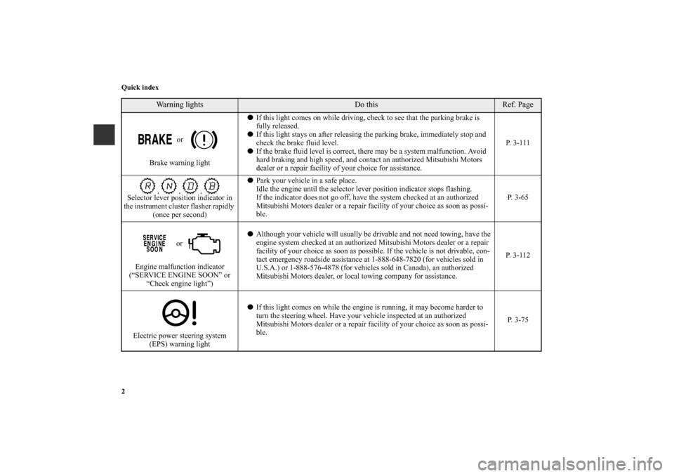 MITSUBISHI MIRAGE 2014 6.G Owners Manual 2 Quick index
 or 
Brake warning lightIf this light comes on while driving, check to see that the parking brake is 
fully released.
If this light stays on after releasing the parking brake, immediat