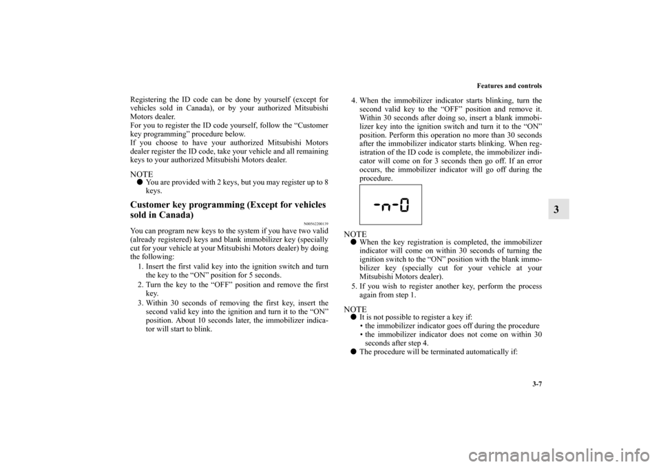 MITSUBISHI MIRAGE 2014 6.G Owners Manual Features and controls
3-7
3
Registering the ID code can be done by yourself (except for
vehicles sold in Canada), or by your authorized Mitsubishi
Motors dealer.
For you to register the ID code yourse