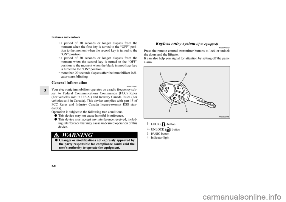 MITSUBISHI MIRAGE 2014 6.G Owners Manual 3-8 Features and controls
3
• a period of 30 seconds or longer elapses from the
moment when the first key is turned to the “OFF” posi-
tion to the moment when the second key is turned to the
“