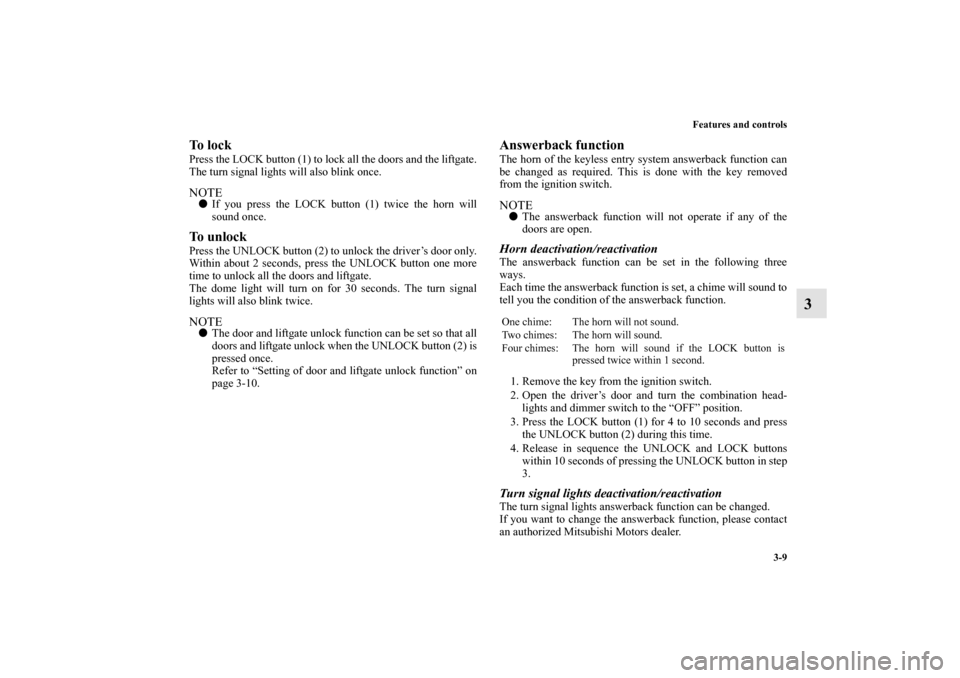 MITSUBISHI MIRAGE 2014 6.G Owners Manual Features and controls
3-9
3
To  l o c kPress the LOCK button (1) to lock all the doors and the liftgate.
The turn signal lights will also blink once.NOTEIf you press the LOCK button (1) twice the hor