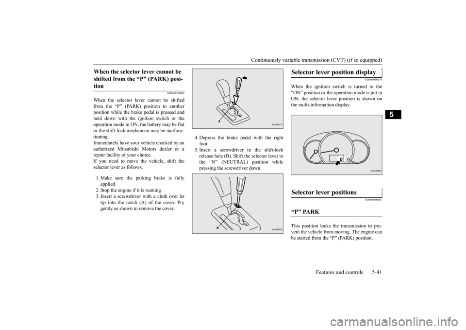 MITSUBISHI MIRAGE 2015 6.G User Guide Continuously variable transmission (CVT) (if so equipped)
Features and controls 5-41
5
N00563300049
When the selector lever cannot be shifted from the “P” (PARK) position to anotherposition while MITSUBISHI MIRAGE 2015 6.G User Guide Continuously variable transmission (CVT) (if so equipped)
Features and controls 5-41
5
N00563300049
When the selector lever cannot be shifted from the “P” (PARK) position to anotherposition while