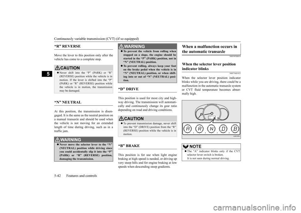 MITSUBISHI MIRAGE 2015 6.G Owners Manual Continuously variable transmission (CVT) (if so equipped) 5-42 Features and controls
5
Move the lever to this 
 position only after the 
vehicle has come to a complete stop. At this position, the tran