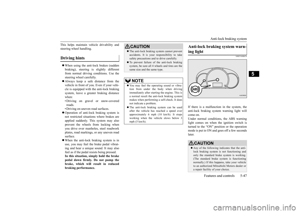 MITSUBISHI MIRAGE 2015 6.G User Guide Anti-lock braking system
Features and controls 5-47
5
This helps maintain vehicle drivability and steering wheel handling. When using the anti-lock brakes (sudden braking), steering is slightly d MITSUBISHI MIRAGE 2015 6.G User Guide Anti-lock braking system
Features and controls 5-47
5
This helps maintain vehicle drivability and steering wheel handling. When using the anti-lock brakes (sudden braking), steering is slightly d