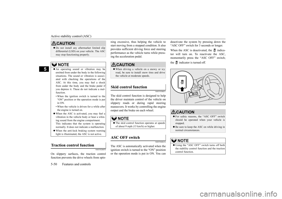 MITSUBISHI MIRAGE 2015 6.G Owners Manual Active stability control (ASC) 5-50 Features and controls
5
N00559200076
On slippery surfaces, the traction control function prevents the drive wheels from spin- 
ning excessive, thus  
helping the ve