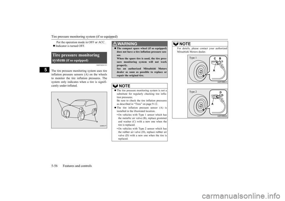 MITSUBISHI MIRAGE 2015 6.G Owners Manual Tire pressure monitoring 
system (if so equipped) 
5-56 Features and controls
5
 Put the operation mode in OFF or ACC.  Indicator is turned OFF.
N00530201553
The tire pressure moni
toring system us