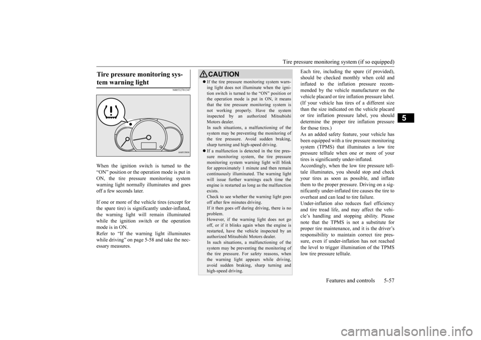 MITSUBISHI MIRAGE 2015 6.G Owners Manual Tire pressure monitoring system (if so equipped) 
Features and controls 5-57
5
N00532701347
When the ignition switch is turned to the “ON” position or the operation mode is put inON, the tire pres