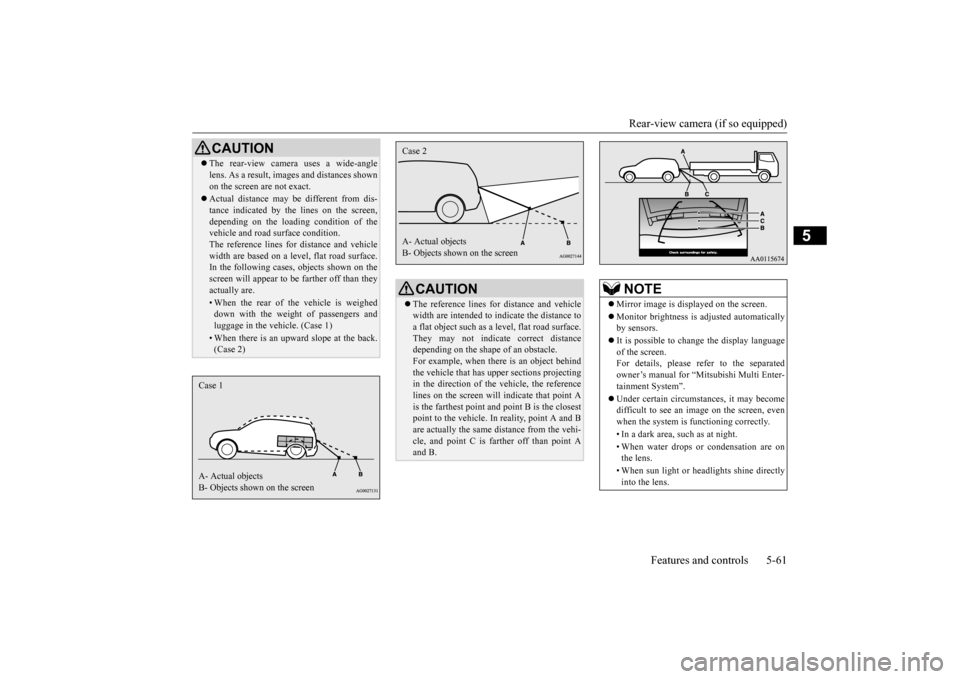 MITSUBISHI MIRAGE 2015 6.G Owners Manual Rear-view camera (if so equipped) 
Features and controls 5-61
5
CAUTION The rear-view camera uses a wide-angle lens. As a result, imag 
es and distances shown 
on the screen are not exact. Actua