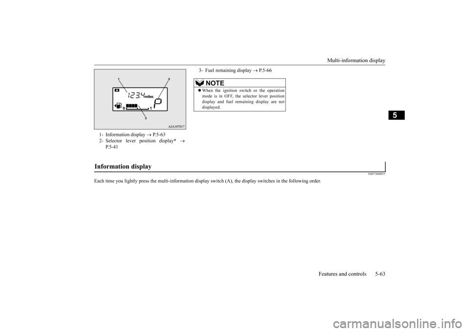 MITSUBISHI MIRAGE 2015 6.G Owners Manual Multi-information display
Features and controls 5-63
5
N00574800015
Each time you lightly press the multi-inf
ormation display switch (A), the disp
lay switches in the following order.
1- Informati MITSUBISHI MIRAGE 2015 6.G Owners Manual Multi-information display
Features and controls 5-63
5
N00574800015
Each time you lightly press the multi-inf
ormation display switch (A), the disp
lay switches in the following order.
1- Informati