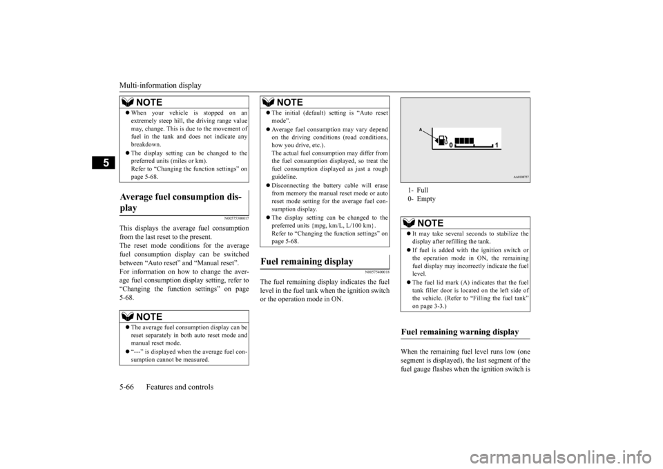 MITSUBISHI MIRAGE 2015 6.G Owners Manual Multi-information display 5-66 Features and controls
5
N00575300017
This displays the average fuel consumption from the last reset to the present. The reset mode conditions for the average fuel consum