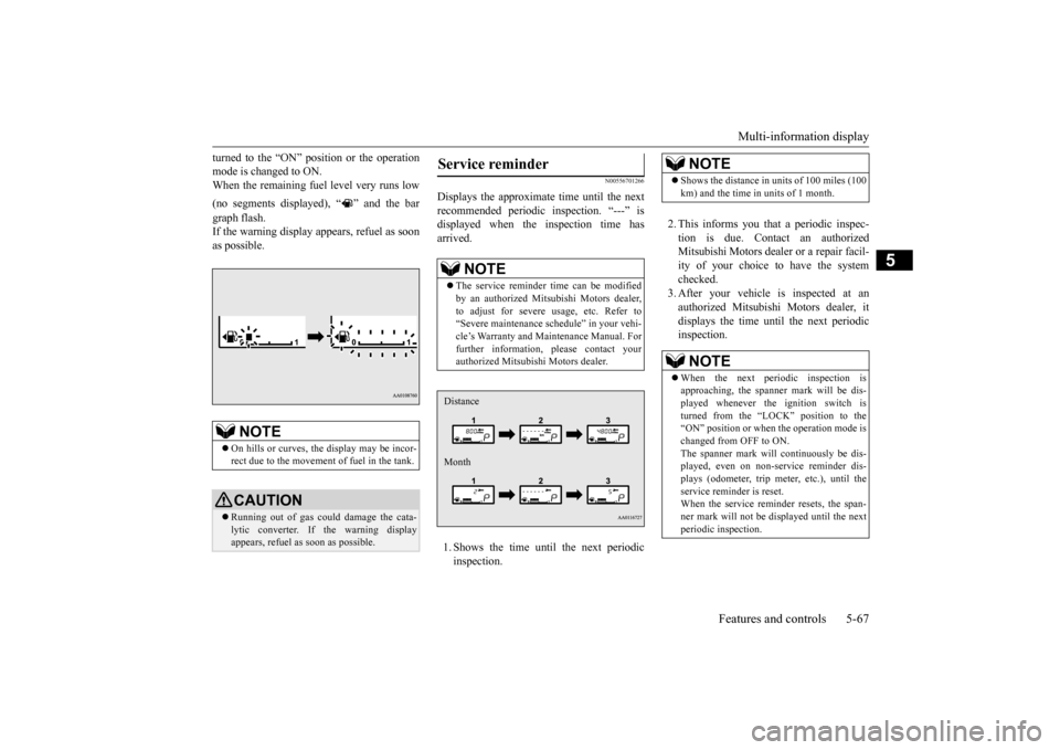 MITSUBISHI MIRAGE 2015 6.G Owners Manual Multi-information display 
Features and controls 5-67
5
turned to the “ON” position or the operation mode is changed to ON.When the remaining fuel level very runs low (no segments displayed), “ 