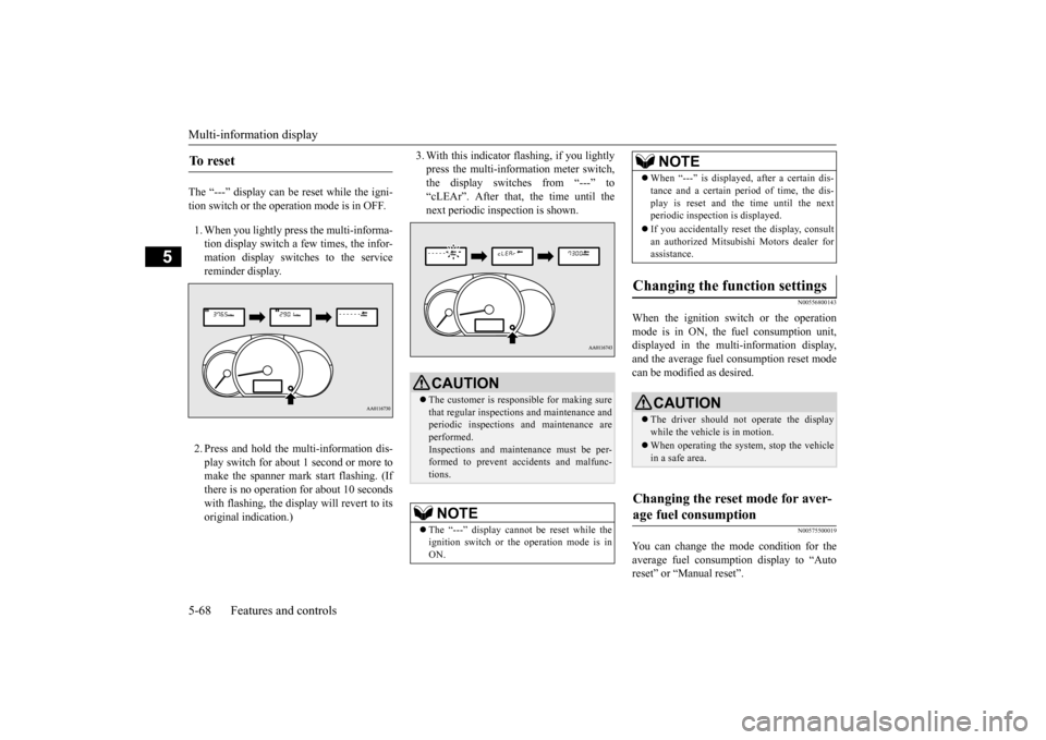 MITSUBISHI MIRAGE 2015 6.G Owners Manual Multi-information display 5-68 Features and controls
5
The “---” display can be reset while the igni- tion switch or the opera 
tion mode is in OFF. 
1. When you lightly press the multi-informa- t