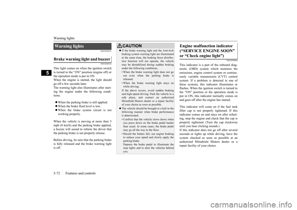 MITSUBISHI MIRAGE 2015 6.G Owners Manual Warning lights 5-72 Features and controls
5
N00520300147 N00520400526
This light comes on when the ignition switch is turned to the “ON” position (engine off) or the operation mode is put in ON.Wh