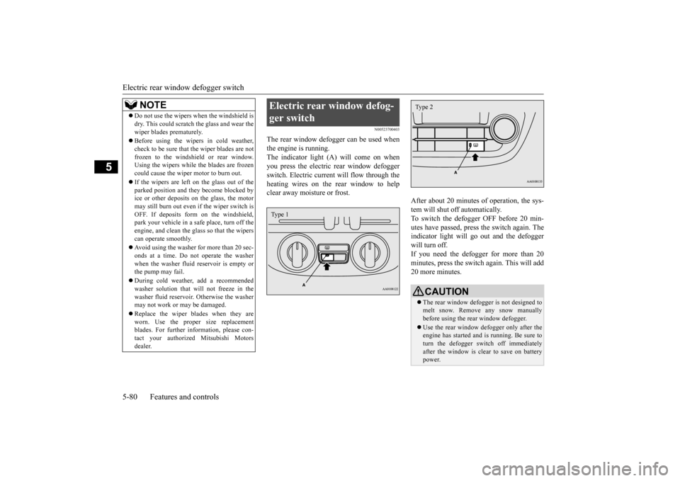 MITSUBISHI MIRAGE 2015 6.G Owners Manual Electric rear window defogger switch 5-80 Features and controls
5
N00523700403
The rear window defogger can be used when the engine is running. The indicator light (A) will come on whenyou press the e