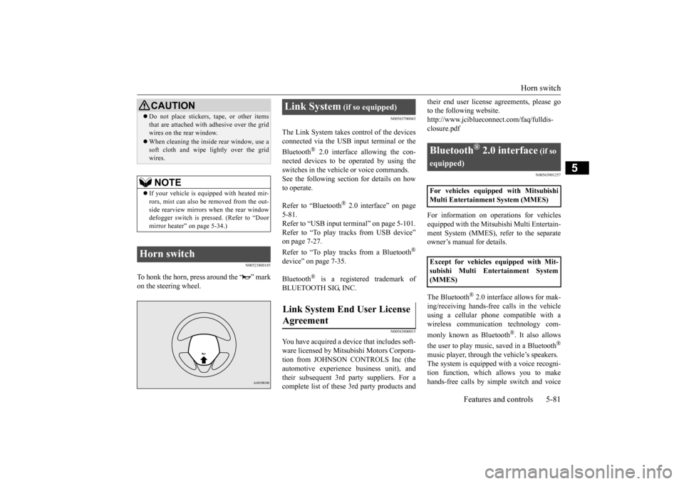 MITSUBISHI MIRAGE 2015 6.G Owners Manual Horn switch 
Features and controls 5-81
5
N00523800185
To honk the horn, press around the “ ” mark on the steering wheel.
N00563700043
The Link System takes co 
ntrol of the devices 
connected via