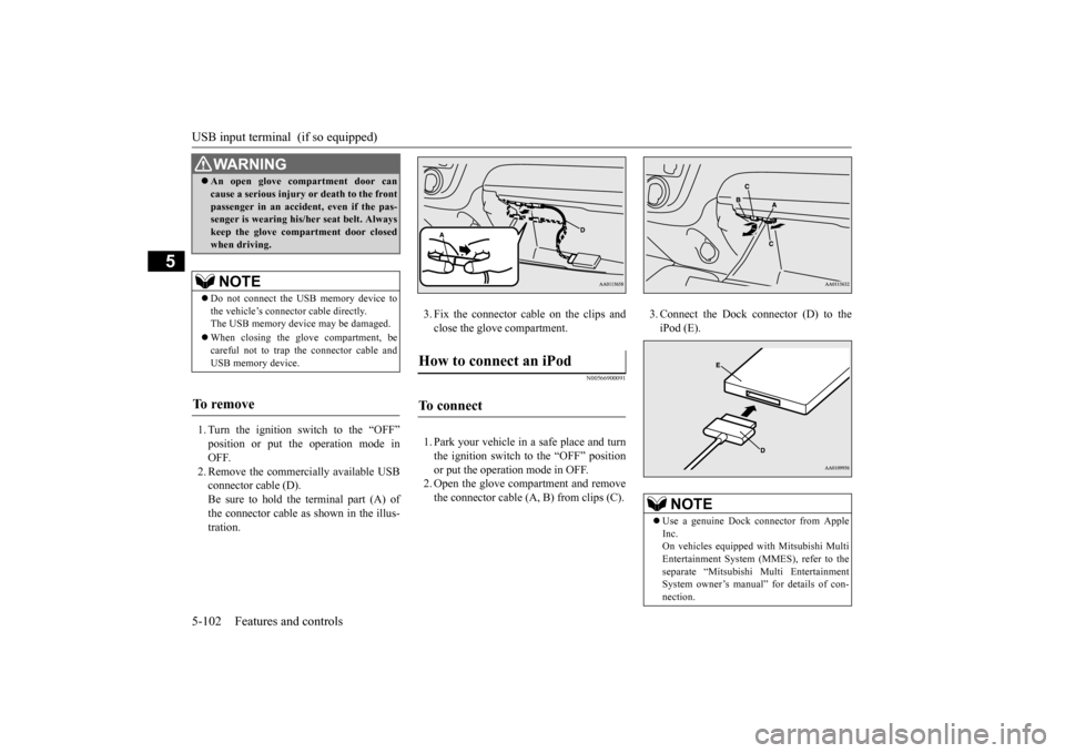 MITSUBISHI MIRAGE 2015 6.G Owners Manual USB input terminal  (if so equipped) 5-102 Features and controls
5
1. Turn the ignition switch to the “OFF” position or put the operation mode in OFF. 2. Remove the commercially available USBconne