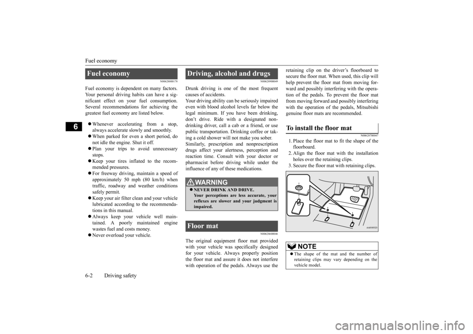 MITSUBISHI MIRAGE 2015 6.G Owners Manual Fuel economy 6-2 Driving safety
6
N00628800178
Fuel economy is depe 
ndent on many factors. 
Your personal driving habits can have a sig- nificant effect on your 
 fuel consumption. 
Several recommend