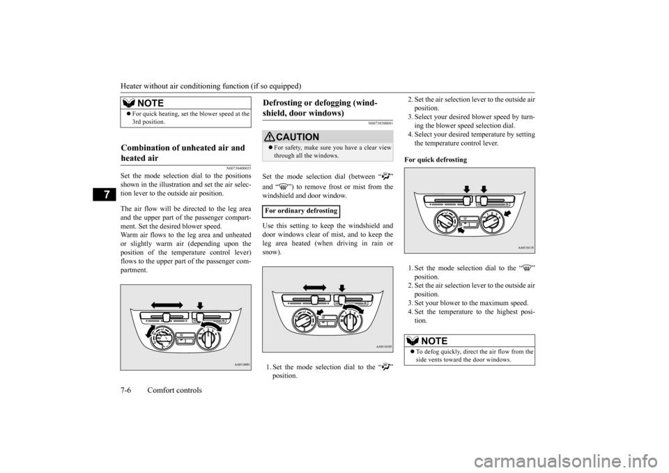 MITSUBISHI MIRAGE 2015 6.G Owners Manual Heater without air conditioning function (if so equipped) 7-6 Comfort controls
7
N00738400035
Set the mode selection dial to the positions shown in the illustrati 
on and set the air selec- 
tion leve