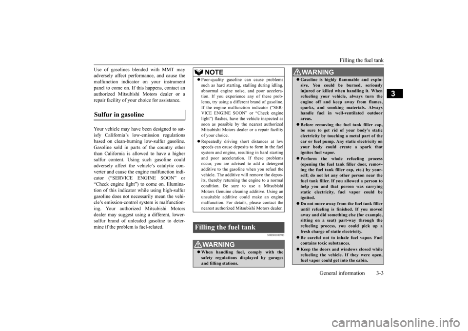 MITSUBISHI MIRAGE 2015 6.G Owners Manual Filling the fuel tank 
General information 3-3
3
Use of gasolines blended with MMT may adversely affect performance, and cause themalfunction indicator on your instrument panel to come on. If this hap