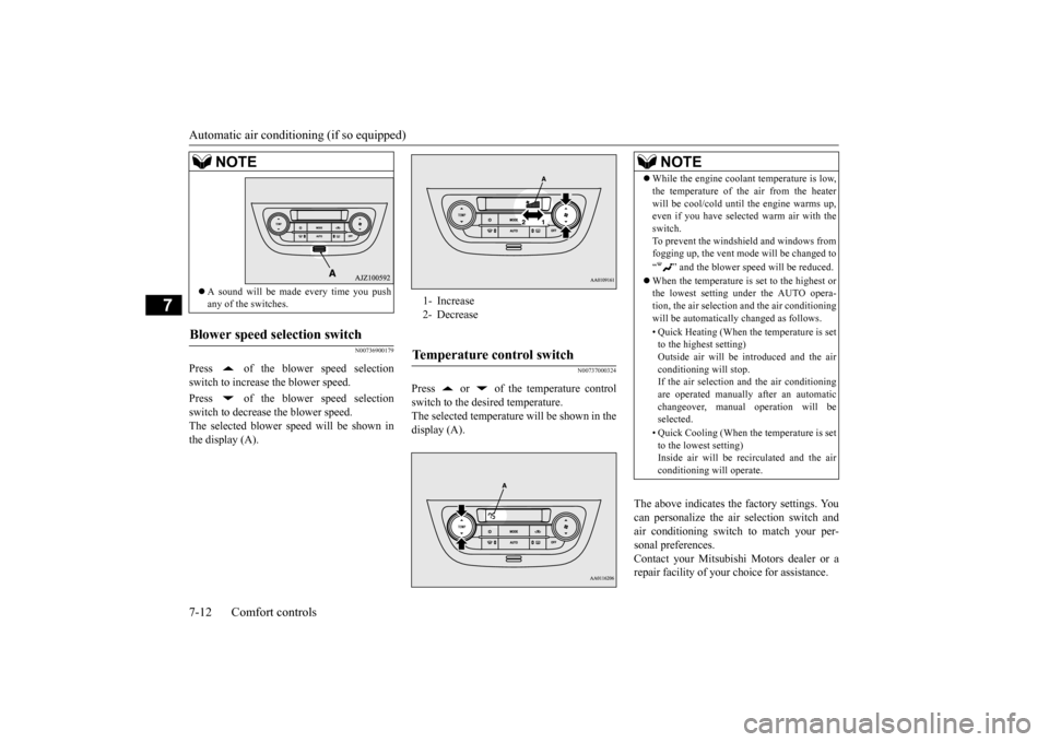 MITSUBISHI MIRAGE 2015 6.G Owners Manual Automatic air conditioning (if so equipped) 7-12 Comfort controls
7
N00736900179
Press   of the blower speed selection switch to increase the blower speed. Press   of the blower speed selection switch