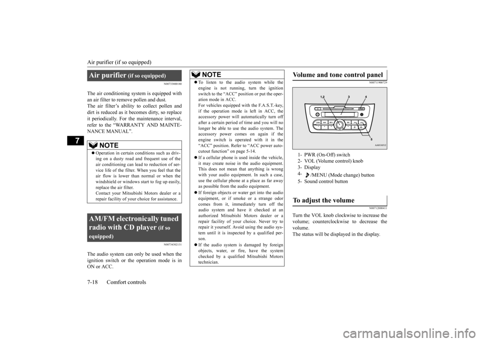 MITSUBISHI MIRAGE 2015 6.G Owners Manual Air purifier (if so equipped) 7-18 Comfort controls
7
N00733800180
The air conditioning system is equipped with an air filter to re 
move pollen 
and dust. 
The air filter’s ability to collect polle