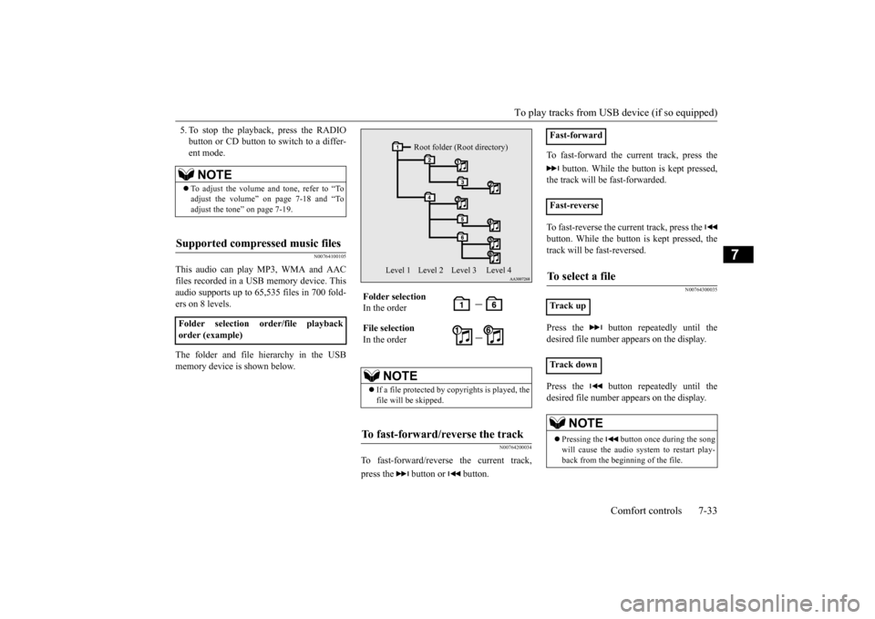 MITSUBISHI MIRAGE 2015 6.G Owners Manual To play tracks from USB device (if so equipped) 
Comfort controls 7-33
7
5. To stop the playback, press the RADIO button or CD button to switch to a differ-ent mode.
N00764100105
This audio can play M