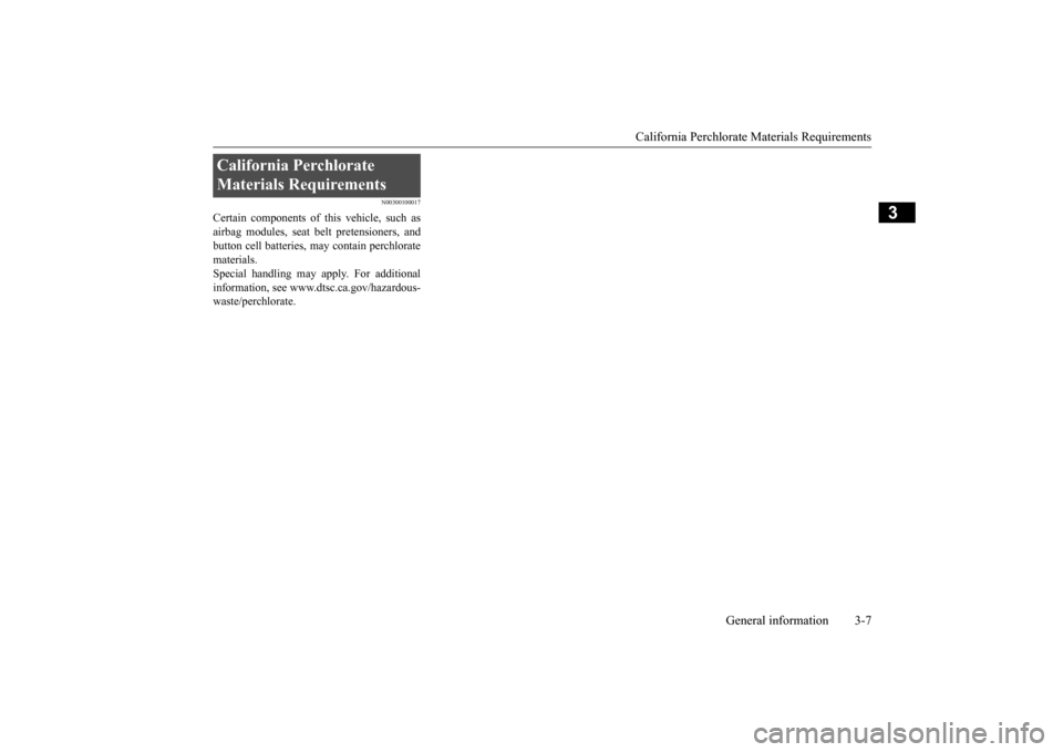 MITSUBISHI MIRAGE 2015 6.G Owners Manual California Perchlorate Materials Requirements 
General information 3-7
3
N00300100017
Certain components of this vehicle, such as airbag modules, seat belt pretensioners, and button cell batteries, ma