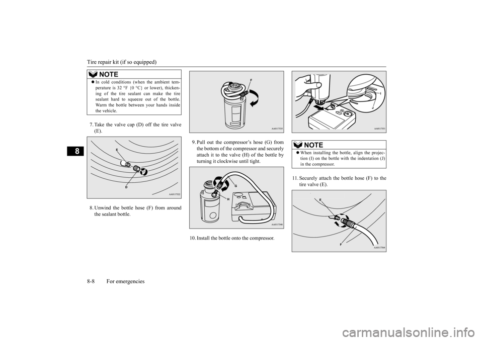 MITSUBISHI MIRAGE 2015 6.G Owners Manual Tire repair kit (if so equipped) 8-8 For emergencies
8
7. Take the valve cap (D) off the tire valve (E). 8. Unwind the bottle hose (F) from around the sealant bottle.
9. Pull out the compressor’s h MITSUBISHI MIRAGE 2015 6.G Owners Manual Tire repair kit (if so equipped) 8-8 For emergencies
8
7. Take the valve cap (D) off the tire valve (E). 8. Unwind the bottle hose (F) from around the sealant bottle.
9. Pull out the compressor’s h