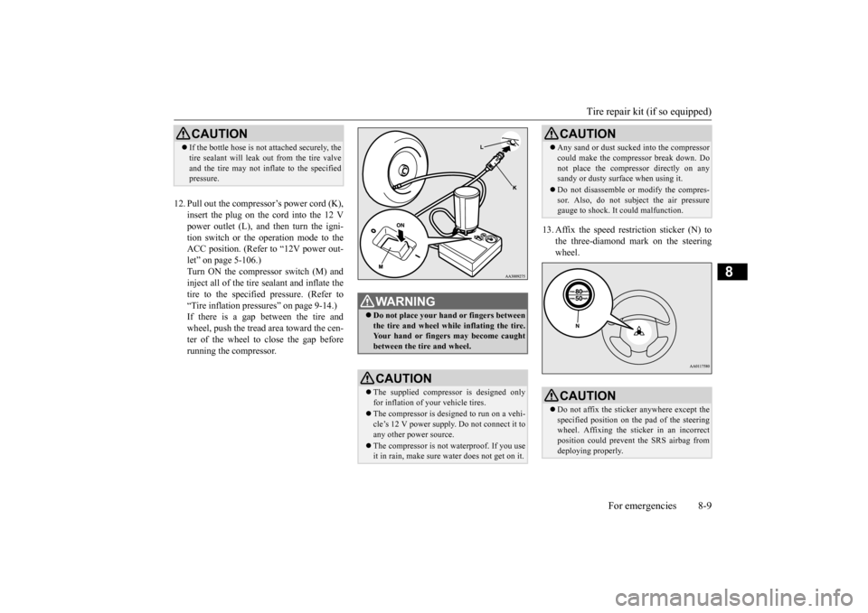 MITSUBISHI MIRAGE 2015 6.G Owners Manual Tire repair kit (if so equipped) 
For emergencies 8-9
8
12. Pull out the compressor’s power cord (K), 
insert the plug on the cord into the 12 Vpower outlet (L), and then turn the igni- tion switch 