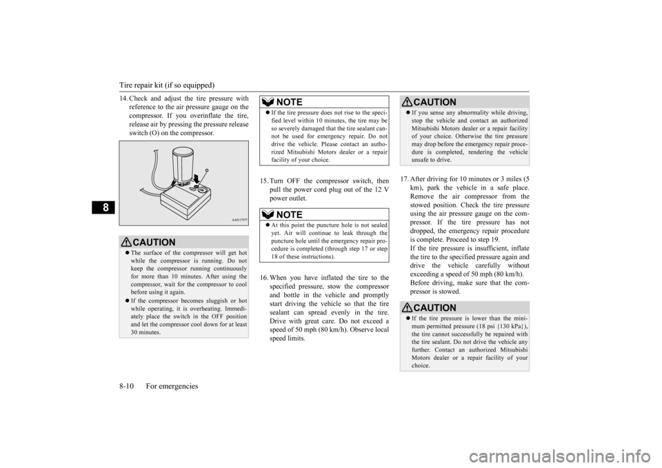 MITSUBISHI MIRAGE 2015 6.G Owners Manual Tire repair kit (if so equipped) 8-10 For emergencies
8
14. Check and adjust the tire pressure with
reference to the air pressure gauge on thecompressor. If you overinflate the tire, release air by p MITSUBISHI MIRAGE 2015 6.G Owners Manual Tire repair kit (if so equipped) 8-10 For emergencies
8
14. Check and adjust the tire pressure with
reference to the air pressure gauge on thecompressor. If you overinflate the tire, release air by p