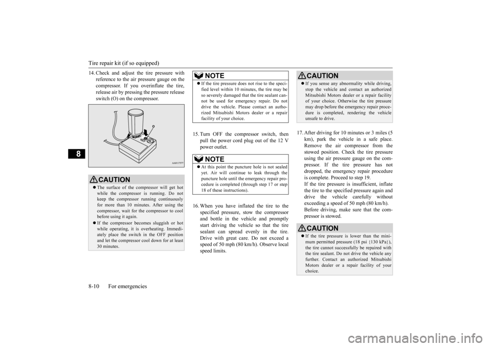 MITSUBISHI MIRAGE 2015 6.G Owners Manual Tire repair kit (if so equipped) 8-10 For emergencies
8
14. Check and adjust the tire pressure with 
reference to the air pressure gauge on thecompressor. If you overinflate the tire, release air by p