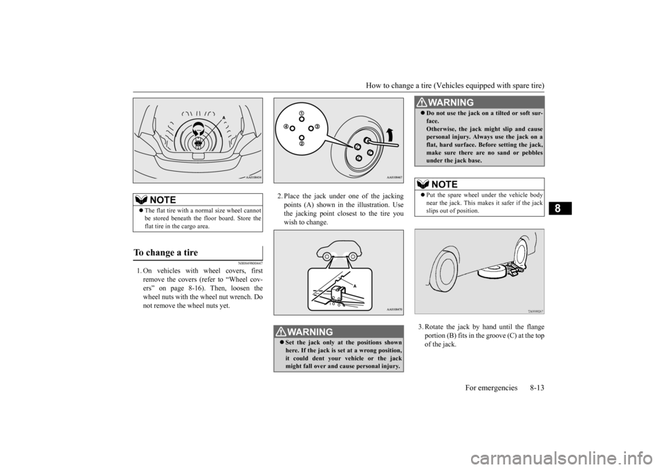 MITSUBISHI MIRAGE 2015 6.G Owners Manual How to change a tire (Vehicle
s equipped with spare tire) For emergencies 8-13
8
N00849800447
1. On vehicles with
wheel covers, first
remove the covers (re
fer to “Wheel cov-
ers” on page 8-1 MITSUBISHI MIRAGE 2015 6.G Owners Manual How to change a tire (Vehicle
s equipped with spare tire) For emergencies 8-13
8
N00849800447
1. On vehicles with
wheel covers, first
remove the covers (re
fer to “Wheel cov-
ers” on page 8-1