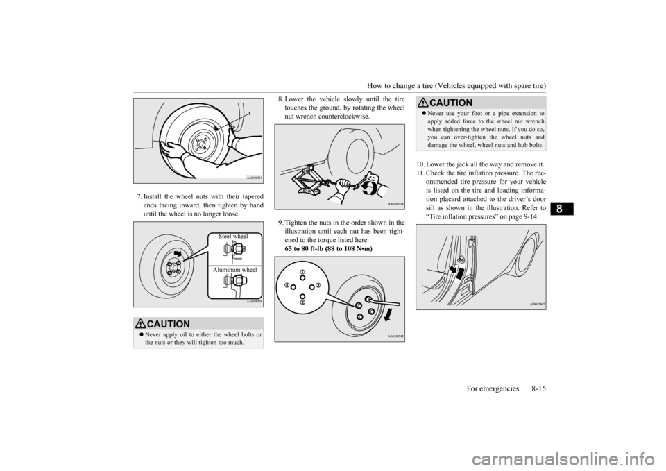 MITSUBISHI MIRAGE 2015 6.G Owners Manual How to change a tire (Vehicle
s equipped with spare tire) For emergencies 8-15
8
7. Install the wheel nuts with their tapered ends facing inward, then tighten by handuntil the wheel is no longer loose MITSUBISHI MIRAGE 2015 6.G Owners Manual How to change a tire (Vehicle
s equipped with spare tire) For emergencies 8-15
8
7. Install the wheel nuts with their tapered ends facing inward, then tighten by handuntil the wheel is no longer loose