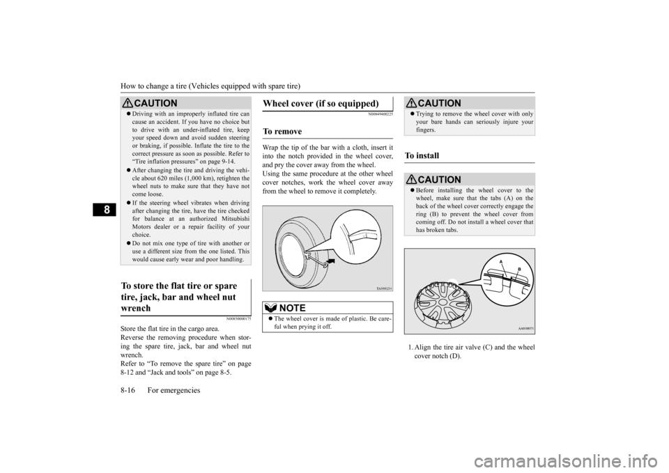 MITSUBISHI MIRAGE 2015 6.G Owners Manual How to change a tire (Vehicle
s equipped with spare tire)
8-16 For emergencies
8
N00850000175
Store the flat tire in the cargo area. Reverse the removing procedure when stor-ing the spare tire, jack, MITSUBISHI MIRAGE 2015 6.G Owners Manual How to change a tire (Vehicle
s equipped with spare tire)
8-16 For emergencies
8
N00850000175
Store the flat tire in the cargo area. Reverse the removing procedure when stor-ing the spare tire, jack,