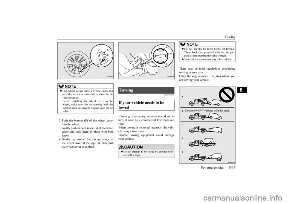 MITSUBISHI MIRAGE 2015 6.G Owners Manual Towing
For emergencies 8-17
8
2. Push the bottom (F) of the wheel cover into the wheel. 3. Gently push in both sides (G) of the wheelcover and hold them in place with both knees. 4. Gently tap around MITSUBISHI MIRAGE 2015 6.G Owners Manual Towing
For emergencies 8-17
8
2. Push the bottom (F) of the wheel cover into the wheel. 3. Gently push in both sides (G) of the wheelcover and hold them in place with both knees. 4. Gently tap around