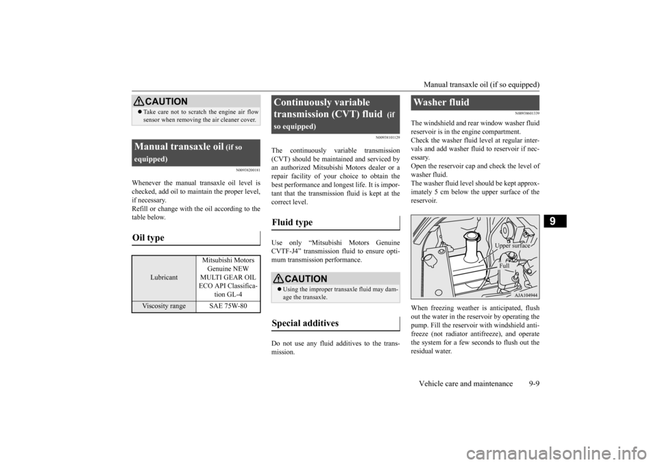 MITSUBISHI MIRAGE 2015 6.G Owners Manual Manual transaxle oil (if so equipped) Vehicle care and maintenance 9-9
9
N00938200181
Whenever the manual transaxle oil level is checked, add oil to ma 
intain the proper level, 
if necessary. Refill 