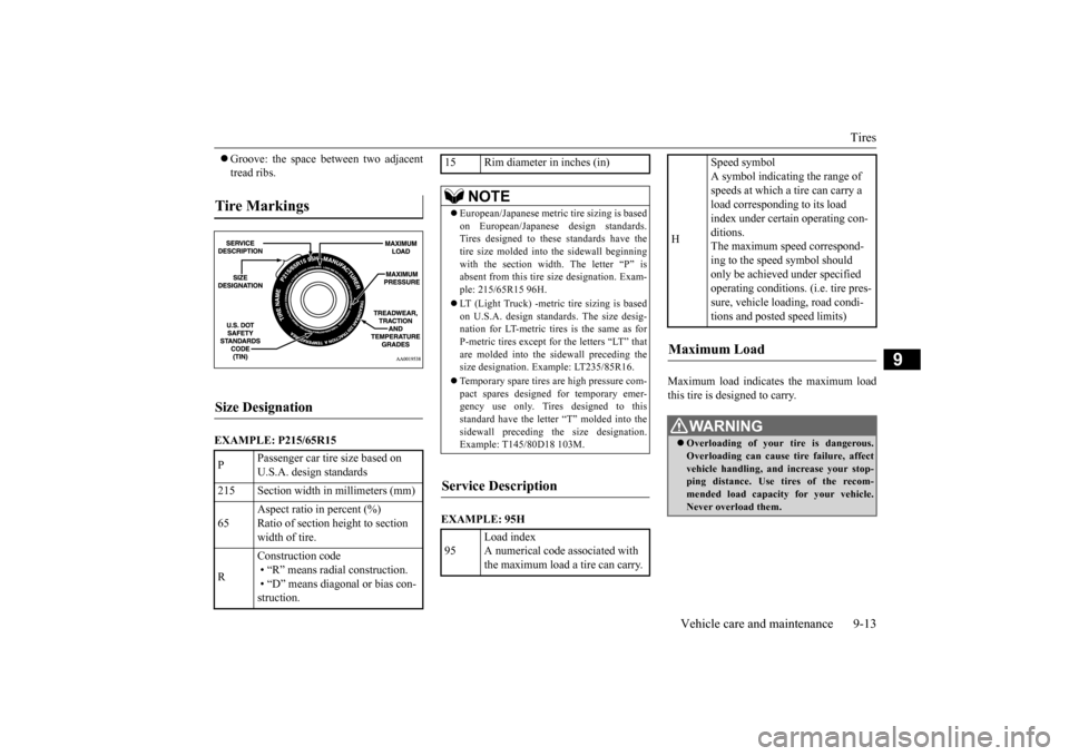 MITSUBISHI MIRAGE 2015 6.G Owners Manual Tires
Vehicle care and maintenance 9-13
9
Groove: the space between two adjacent tread ribs.
EXAMPLE: P215/65R15
EXAMPLE: 95H
Maximum load indicates the maximum load this tire is designed to c MITSUBISHI MIRAGE 2015 6.G Owners Manual Tires
Vehicle care and maintenance 9-13
9
Groove: the space between two adjacent tread ribs.
EXAMPLE: P215/65R15
EXAMPLE: 95H
Maximum load indicates the maximum load this tire is designed to c