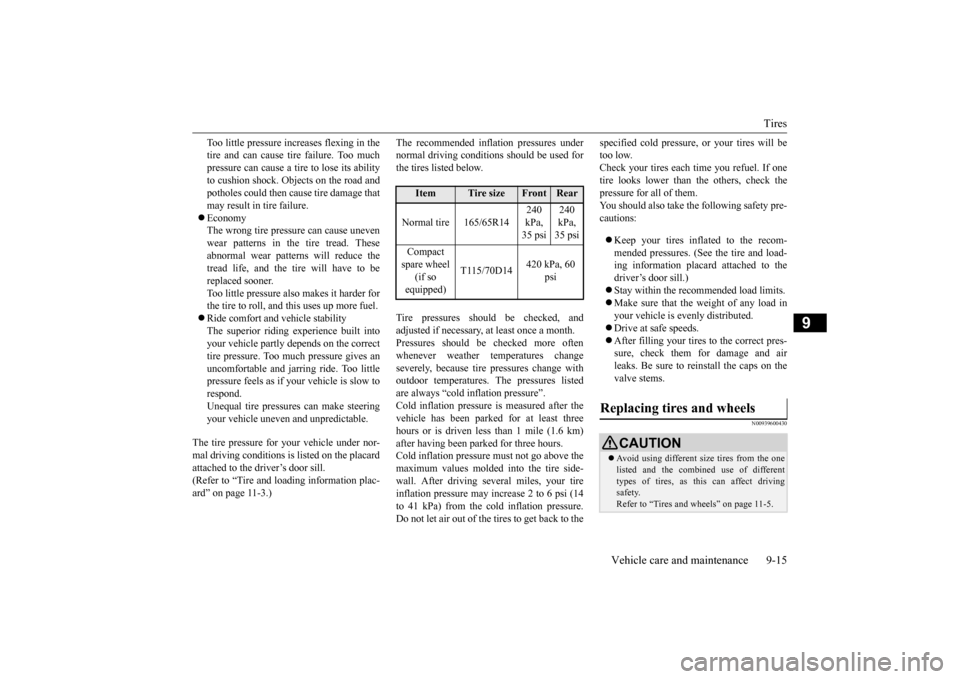 MITSUBISHI MIRAGE 2015 6.G Owners Manual Tires 
Vehicle care and maintenance 9-15
9
Too little pressure increases flexing in the tire and can cause tire failure. Too muchpressure can cause a tire to lose its ability to cushion shock. Objects