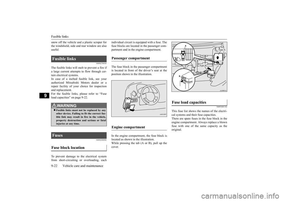 MITSUBISHI MIRAGE 2015 6.G Owners Manual Fusible links 9-22 Vehicle care and maintenance
9
snow off the vehicle a 
nd a plastic scraper for 
the windshield, side and rear window are alsouseful.
N00942700305
The fusible links will melt to pre