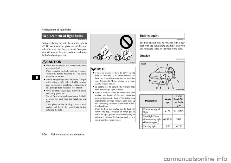 MITSUBISHI MIRAGE 2015 6.G Owners Manual Replacement of light bulbs 9-26 Vehicle care and maintenance
9
N00942900349
Before replacing the bulb, be sure the light is off. Do not touch the glass part of the new bulb with your bare fingers; the