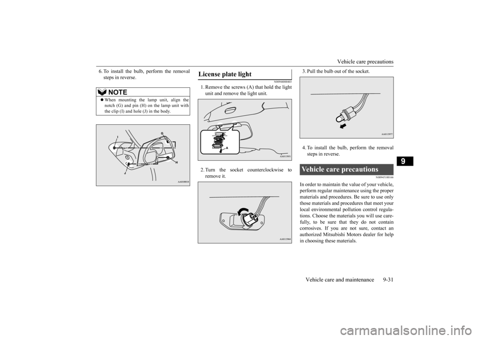 MITSUBISHI MIRAGE 2015 6.G Owners Manual Vehicle care precautions
Vehicle care and maintenance 9-31
9
6. To install the bulb, perform the removal steps in reverse.
N00944000403
1. Remove the screws (A) that hold the light unit and remove th MITSUBISHI MIRAGE 2015 6.G Owners Manual Vehicle care precautions
Vehicle care and maintenance 9-31
9
6. To install the bulb, perform the removal steps in reverse.
N00944000403
1. Remove the screws (A) that hold the light unit and remove th