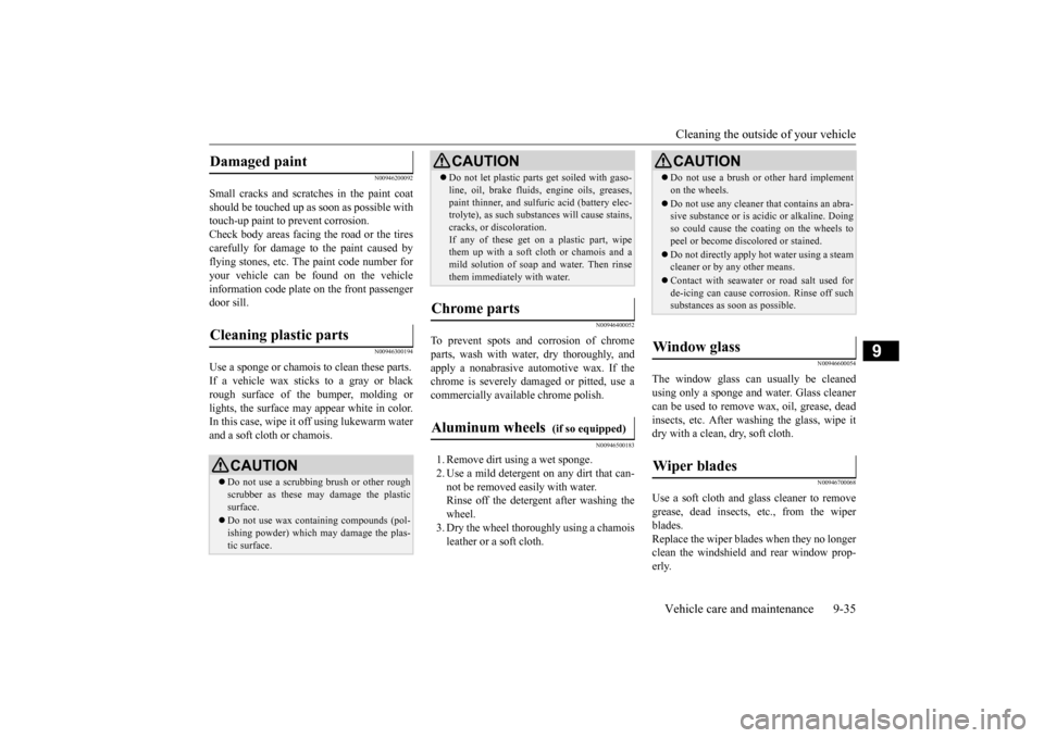 MITSUBISHI MIRAGE 2015 6.G Owners Manual Cleaning the outside of your vehicle Vehicle care and maintenance 9-35
9
N00946200092
Small cracks and scratches in the paint coat should be touched up as 
 soon as possible with 
touch-up paint to pr