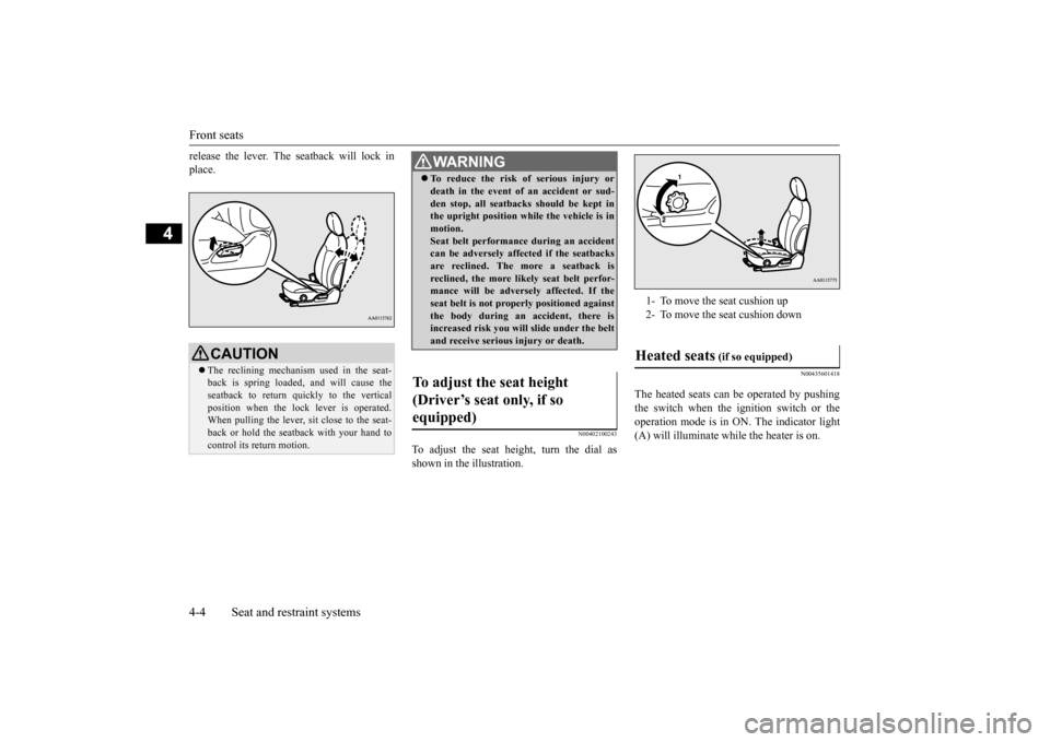 MITSUBISHI MIRAGE 2015 6.G Owners Manual Front seats 4-4 Seat and restraint systems
4
release the lever. The seatback will lock in place.
N00402100243
To adjust the seat height, turn the dial as shown in the illustration.
N00435601418
The he