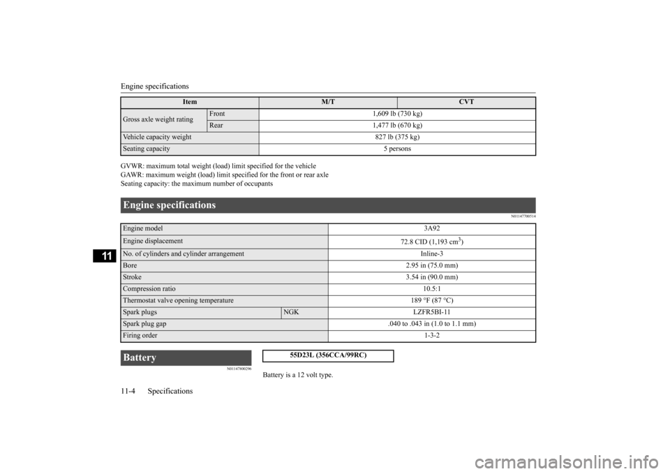 MITSUBISHI MIRAGE 2015 6.G Owners Manual Engine specifications 11-4 Specifications
11
GVWR: maximum total weight (load) limit specified for the vehicle GAWR: maximum weight (load) limit sp 
ecified for the front or rear axle 
Seating capacit