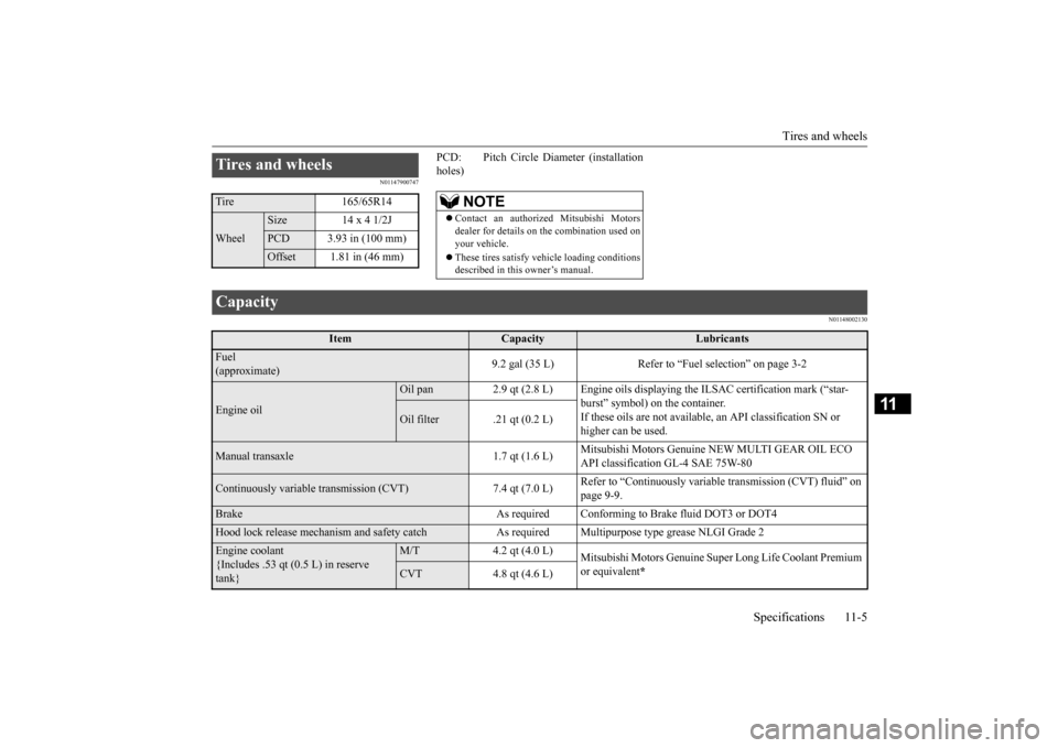 MITSUBISHI MIRAGE 2015 6.G Owners Manual Tires and wheels 
Specifications 11-5
11
N01147900747
PCD:     Pitch Circle Diameter (installation holes)
N01148002130
Tires and wheels Tire 165/65R14Wheel
Size 14 x 4 1/2JPCD 3.93 in (100 mm)Offset 1