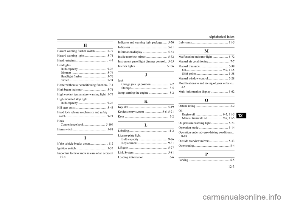 MITSUBISHI MIRAGE 2015 6.G Owners Manual Alphabetical index 
12-3
12
H
Hazard warning  
flasher switch
.............
5-77 
Hazard warning lights 
.........................
5-71 
Head restraints 
......................................
4-7 
He