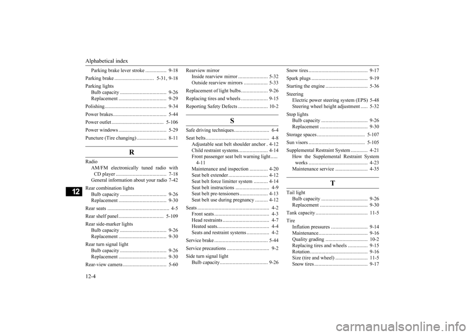 MITSUBISHI MIRAGE 2015 6.G Owners Manual Alphabetical index 12-4
12
Parking brake lever stroke 
...............
9-18 
Parking brake 
............................
5-31
, 9-18 
Parking lights 
Bulb capacity 
.................................
9