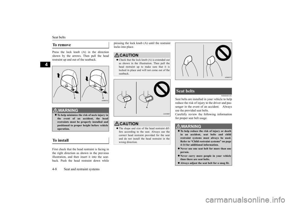 MITSUBISHI MIRAGE 2015 6.G Owners Guide Seat belts 4-8 Seat and restraint systems
4
Press the lock knob (A) in the direction shown by the arrows. Then pull the head restraint up and out of the seatback. First check that the head restraint i